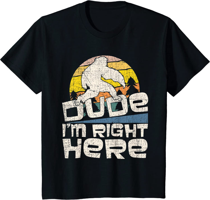 Dude I'm Right Here - T-shirt