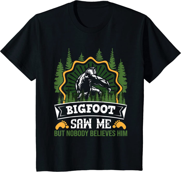 Bigfoot Saw Me But Nobody Believes Him -  T-Shirt