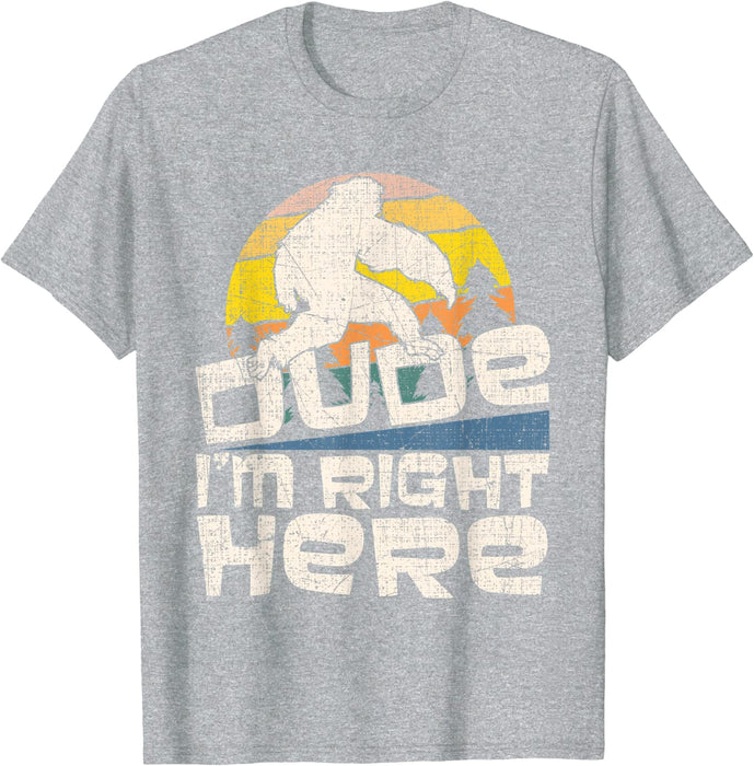 Dude I'm Right Here - T-shirt