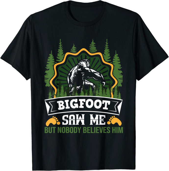 Bigfoot Saw Me But Nobody Believes Him -  T-Shirt