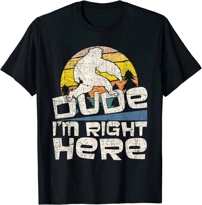 Dude I'm Right Here - T-shirt