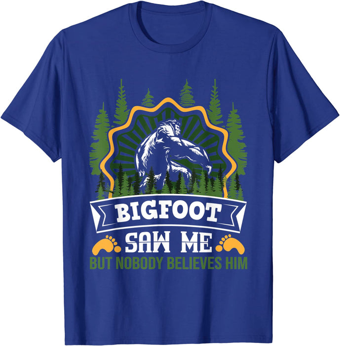 Bigfoot Saw Me But Nobody Believes Him -  T-Shirt