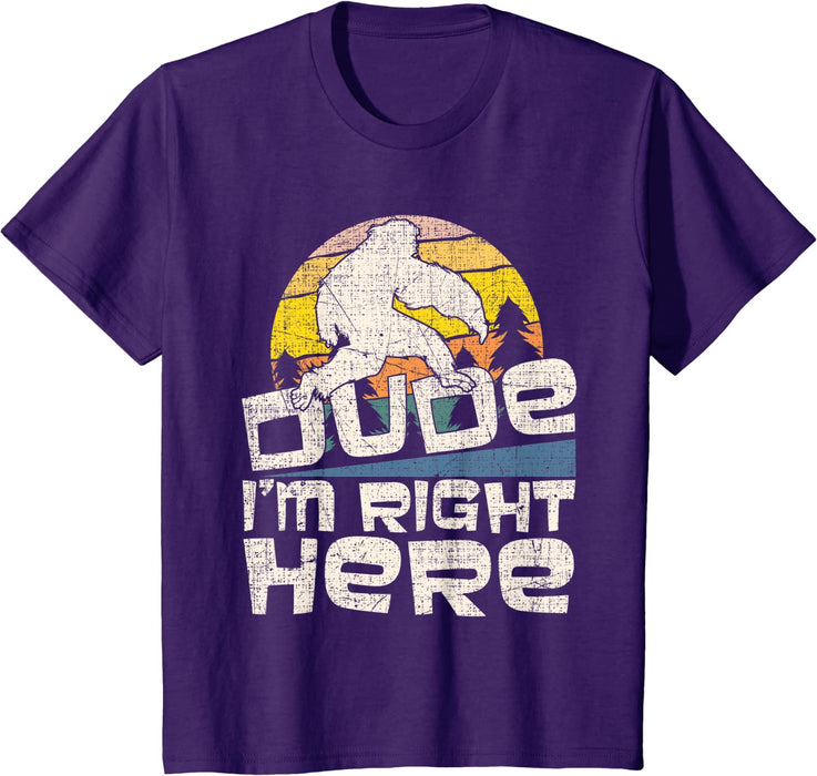 Dude I'm Right Here - T-shirt